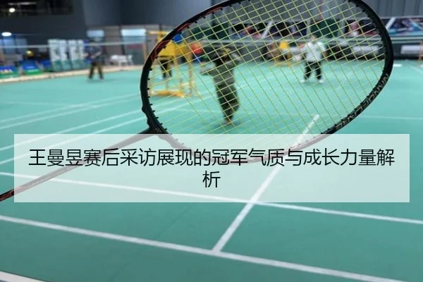 王曼昱赛后采访展现的冠军气质与成长力量解析